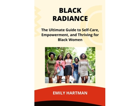 Livro BLACK RADIANCE The Ultimate Guide to Self-Care, Empowerment, and Thriving for Black Women de Emily Hartman (Inglês)