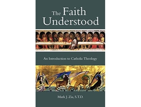 Livro The Faith Understood An Introduction to Catholic Theology de Mark J Zia STD (Inglês)