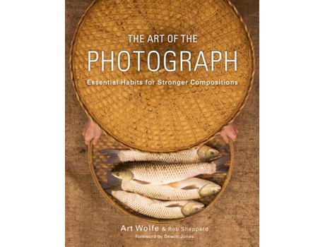 Livro The Art of the Photograph: Essential Habits for Stronger Compositions Inc. Art Wolfe, Rob Sheppard (Inglês)
