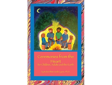 Livro Ceremonies From The Heart For Children, Adults And The Earth De Robin White Turtle Lysne Phd (inglês)