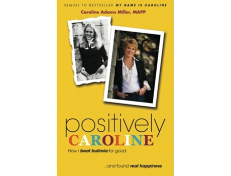 Livro Positively Caroline How I beat bulimia for good and found real happiness de Caroline Adams Miller MAPP (Inglês)