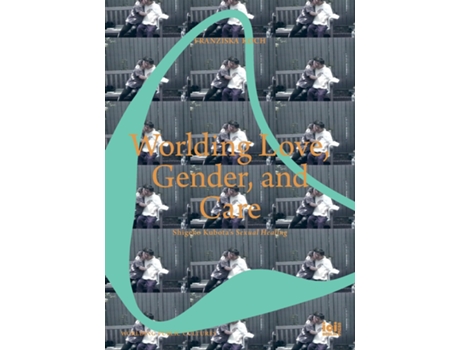 Livro Worlding Love, Gender, and Care Shigeko Kubotas Sexual Healing de Franziska Koch (Inglês)