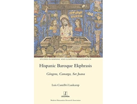 Livro Hispanic Baroque Ekphrasis Góngora Camargo Sor Juana 38 Studies in Hispanic and Lusophone Cultures de Luis Castellví Laukamp (Inglês)