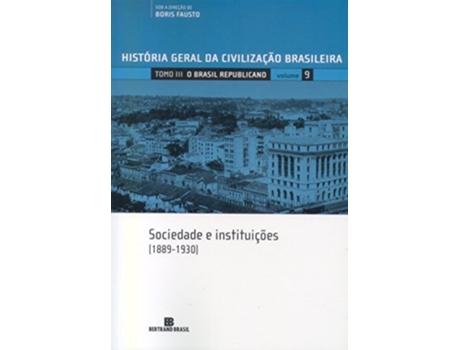 Livro História Geral da Civilização Brasileira O Brasil Republicano Sociedade e Instituições 18891930 Volume 9 de Boris Fausto (Português do Brasil)