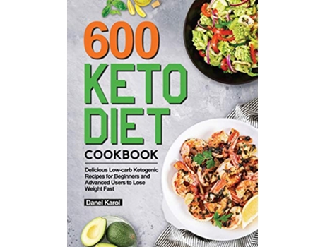 Livro 600 Keto Diet Cookbook Delicious Lowcarb Ketogenic Recipes for Beginners and Advanced Users to Lose Weight Fast de Danel Karol (Inglês)