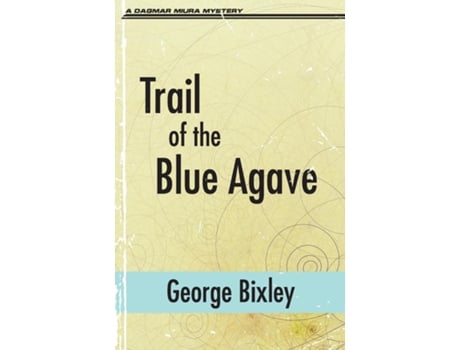 Livro Trail Of The Blue Agave De George Bixley (inglês)