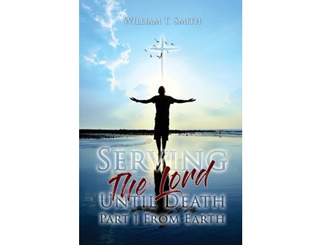 Livro Serving the Lord Until Death part 1 from Earth de William T Smith (Inglês)