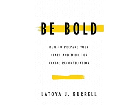 Livro Be Bold How to Prepare Your Heart and Mind for Racial Reconciliation de Latoya J Burrell (Inglês)