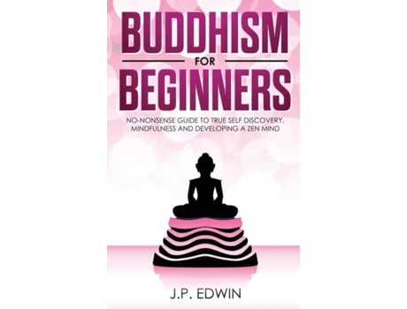 Livro Buddhism For Beginners No-nonsense Guide To True Self Discovery, Mindfulness And Developing A Zen Mind De Jp Edwin (inglês)