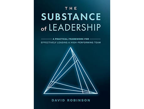 Livro The Substance of Leadership A Practical Framework for Effectively Leading a HighPerforming Team de David Robinson (Inglês - Capa Dura)