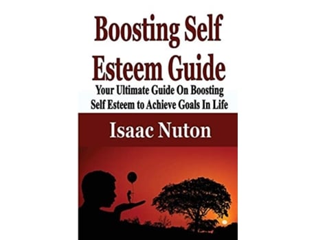 Livro Boosting Self Esteem Guide Your Ultimate Guide On Boosting Self Esteem To Achieve Goals In Life De Isaac Nuton (inglês)