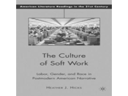 Livro The Culture of Soft Work Labor Gender and Race in Postmodern American Narrative de Heather J Hicks (Inglês)
