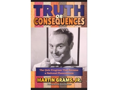 Livro Truth Or Consequences The Quiz Program That Became A National Phenomenon De Martin Grams Jr (inglês - Capa Dura)