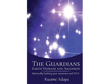 Livro The Guardians Earth Humans and Ascension Spiritually Hacking Your Awareness and DNA de Kwame Adapa (Inglês)