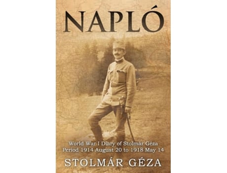 Livro Napló World War I Diary of Stolmár Géza Period 1914 August 20 to 1918 May 14 de Géza Stolmár (Inglês)