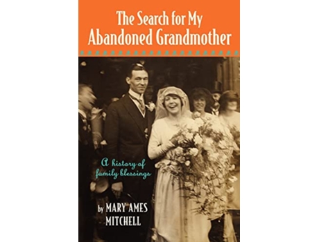 Livro The Search for My Abandoned Grandmother A genealogical journey uncovers secret love stories and family mysteries de Mary Ames Mitchell (Inglês)