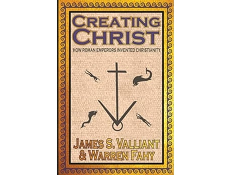 Livro Creating Christ How Roman Emperors Invented Christianity de James S Valliant Warren Fahy (Inglês)