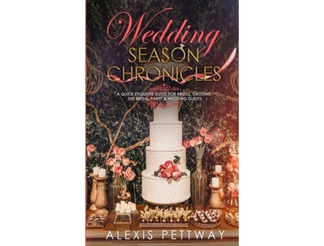 Livro Wedding Season Chronicles A Quick Etiquette Guide For Brides, Grooms, The Bridal Party Amp Guests De Alexis Pettway (inglês)