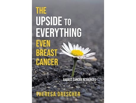 Livro The Upside to Everything Even Breast Cancer Plus Badass Cancer Resources de Theresa Drescher (Inglês)