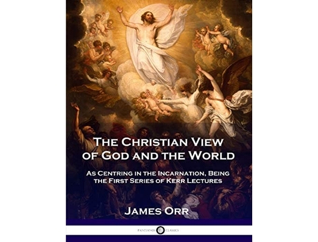 Livro The Christian View Of God And The World As Centring In The Incarnation, Being The First Series Of Kerr Lectures De Charles Orr (inglês)