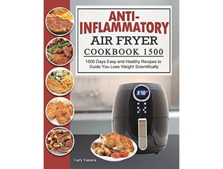 Livro AntiInflammatory Air Fryer Cookbook 1500 1500 Days Easy and Healthy Recipes to Guide You Lose Weight Scientifically de Larry Valencia (Inglês)