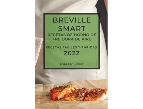 Livro Breville Smart Recetas De Horno De Freidora De Aire 2022 Recetas Fáciles Y Rápidas De Roberto López (espanhol)