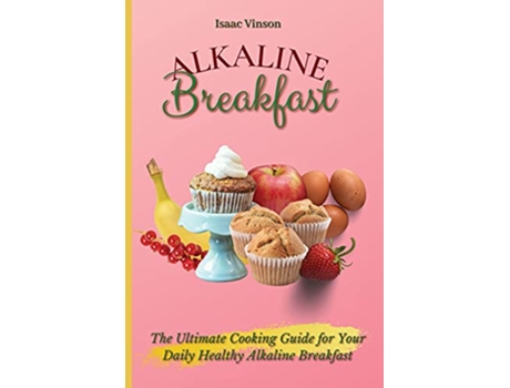 Livro Alkaline Breakfast The Ultimate Guide for Your Daily Healthy Alkaline Breakfast de Isaac Vinson (Inglês)