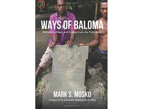 Livro Ways of Baloma Rethinking Magic and Kinship From the Trobriands Malinowski Monographs de Mark S Mosko (Inglês)