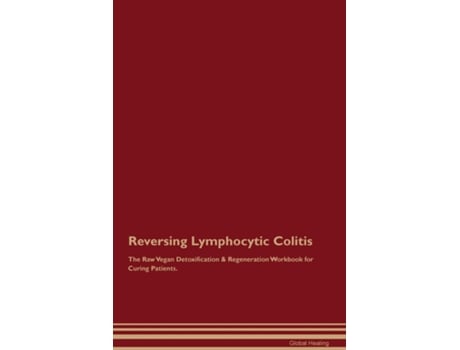 Livro Reversing Lymphocytic Colitis The Raw Vegan Detoxification amp Regeneration Workbook for Curing Patients. de Global Healing (Inglês)