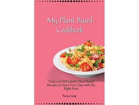 Livro My Plant Based Cookbook Tasty and Affordable Plant Based Recipes to Start Your Day with the Right Foot de Tanya Lang (Inglês)