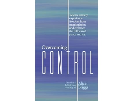 Livro Overcoming Control Release The Anxiety, Experience Freedom From Manipulation And Embrace The Fullness Of Peace And Joy. De Alice Briggs (inglês)