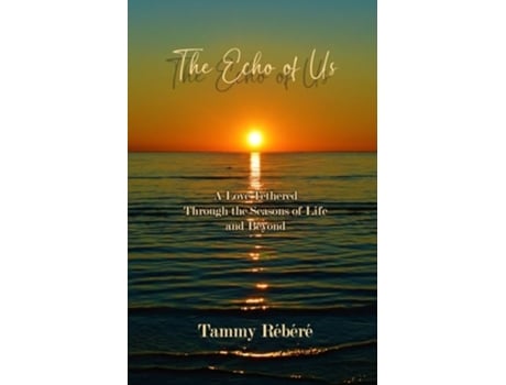 Livro The Echo of Us A Love Tethered Through the Seasons of Life and Beyond de Tammy Rébéré (Inglês)