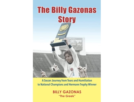 Livro The Billy Gazonas Story A Soccer Journey from Tears and Humiliation to National Champions and Hermann Trophy Winner de Billy Gazonas (Inglês)