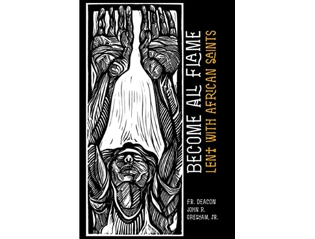 Livro Become All Flame Lent With African Saints de Dcn John R Gresham Jr (Inglês)