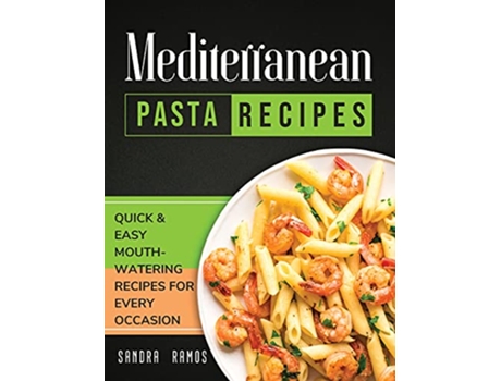 Livro Mediterranean Pasta Recipes Quick and Easy Mouth Watering Recipes for Every Occasion de Sandra Ramos (Inglês)