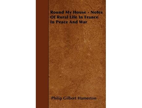 Livro Round My House Notes Of Rural Life In France In Peace And War de Philip Gilbert Hamerton (Inglês)