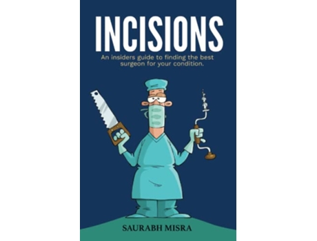 Livro Incisions An insider’s guide to finding the best surgeon for your condition de Saurabh Misra (Inglês)