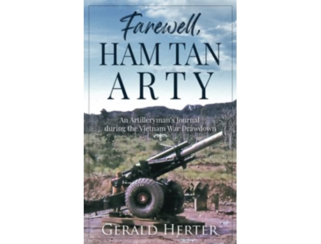 Livro Farewell Ham Tan Arty An Artilleryman’s Journal during the Vietnam War Drawdown de Gerald Herter (Inglês)