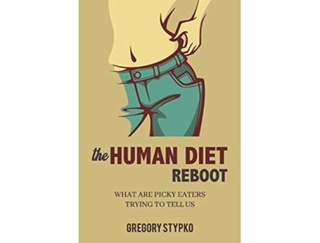 Livro The Human Diet Reboot What Are Picky Eaters Trying To Tell Us De Gregory Stypko (inglês)