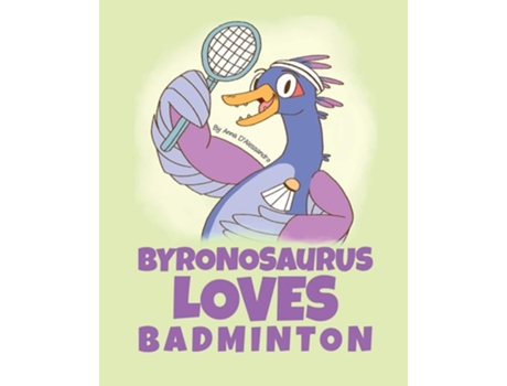 Livro Byronosaurus Loves Badminton De Anna D'alessandro (inglês)