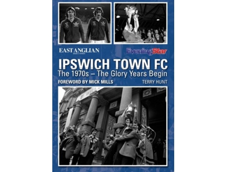 Livro Ipswich Town FC The 1970s The Glory Years Begin de Terry Hunt (Inglês)
