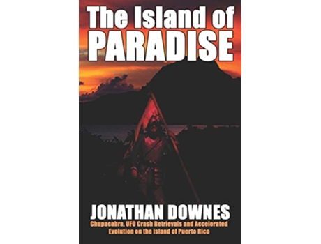 Livro The Island of Paradise Chupacabra UFO Crash Retrievals and Accelerated Evolution on the Island of Puerto Rico de Jonathan Downes (Inglês)