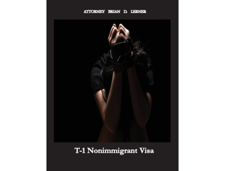 Livro T-1 Nonimmigrant Visa Being A Victim Of Sex Trafficking Or Work Exploitation Can Result In Getting A T Visa De Brian Lerner (inglês)
