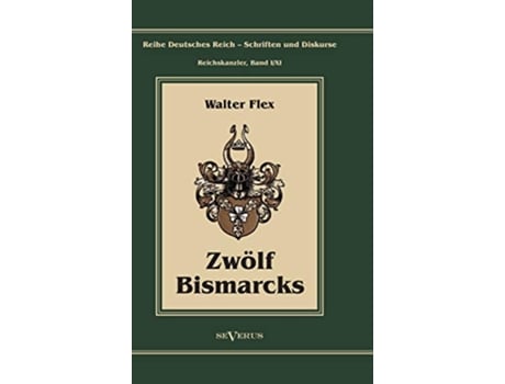Livro Otto Fürst von Bismarck Zwölf Bismarcks Reihe Deutsches Reich Schriften und Diskurse Reichskanzler Bd IXI German Edition de Walter Flex (Alemão - Capa Dura)