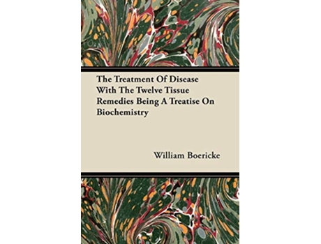 Livro The Treatment Of Disease With The Twelve Tissue Remedies Being A Treatise On Biochemistry de William Boericke (Inglês)