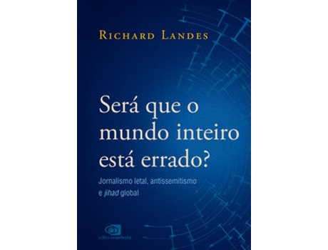 Livro Será Que O Mundo Inteiro Está Errado? Jornalismo Letal, Antissemitismo E Jihad Global De Richard Landes (português Do Brasil)