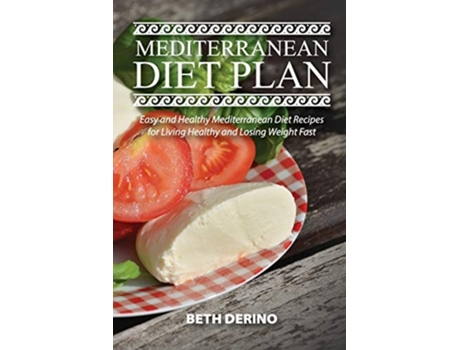 Livro Mediterranean Diet Plan Easy And Healthy Mediterranean Diet Recipes For Living Healthy And Losing Weight Fast De Beth Derino (inglês)