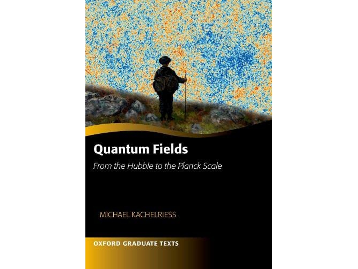 Livro Quantum Fields From the Hubble to the Planck Scale de Michael Kachelriess (Inglês)