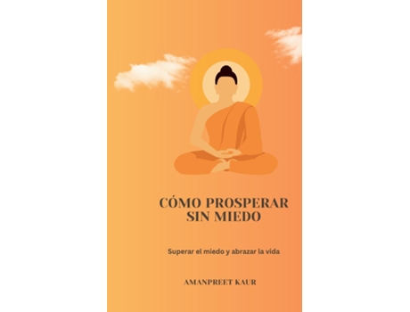 Livro Cómo prosperar sin miedo Superar el miedo y abrazar la vida de Amanpreet Kaur (Inglês)