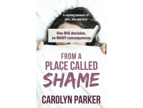 Livro From a Place Called Shame A moving memoir of love life and loss One BIG decision so MANY consequences de Carolyn Parker (Inglês)